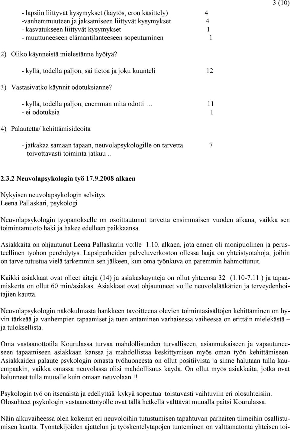 - kyllä, todella paljon, enemmän mitä odotti 11 - ei odotuksia 1 4) Palautetta/ kehittämisideoita - jatkakaa samaan tapaan, neuvolapsykologille on tarvetta 7 toivottavasti toiminta jatkuu.. 2.3.