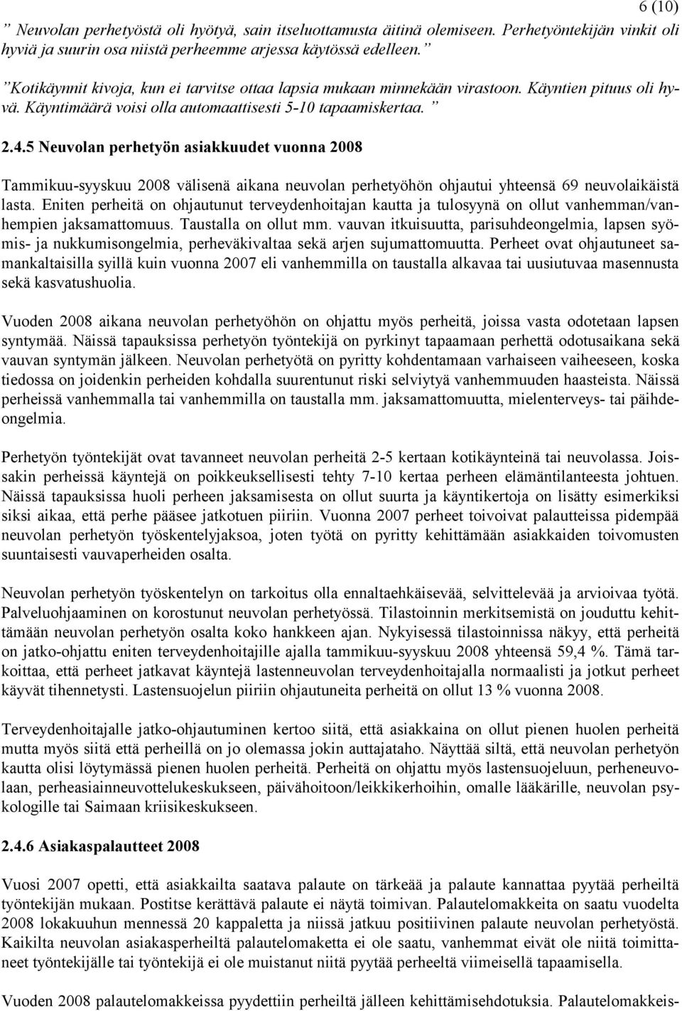 5 Neuvolan perhetyön asiakkuudet vuonna 2008 Tammikuu-syyskuu 2008 välisenä aikana neuvolan perhetyöhön ohjautui yhteensä 69 neuvolaikäistä lasta.