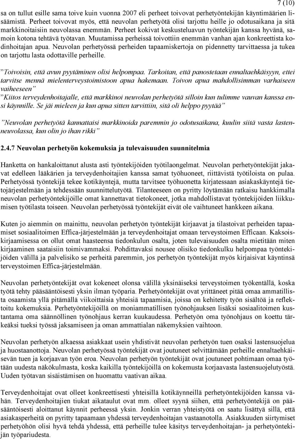 Perheet kokivat keskusteluavun työntekijän kanssa hyvänä, samoin kotona tehtävä työtavan. Muutamissa perheissä toivottiin enemmän vanhan ajan konkreettista kodinhoitajan apua.