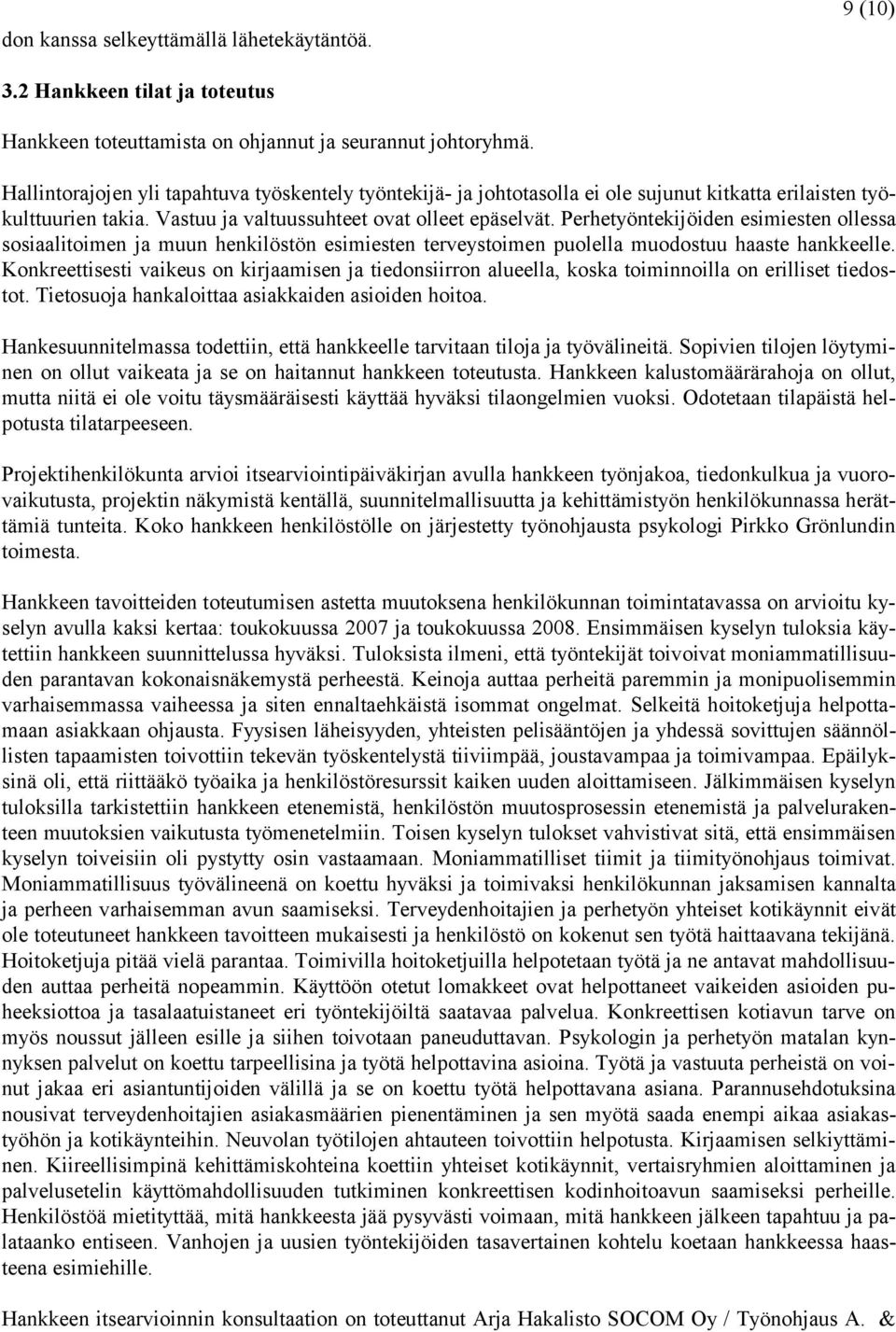 Perhetyöntekijöiden esimiesten ollessa sosiaalitoimen ja muun henkilöstön esimiesten terveystoimen puolella muodostuu haaste hankkeelle.