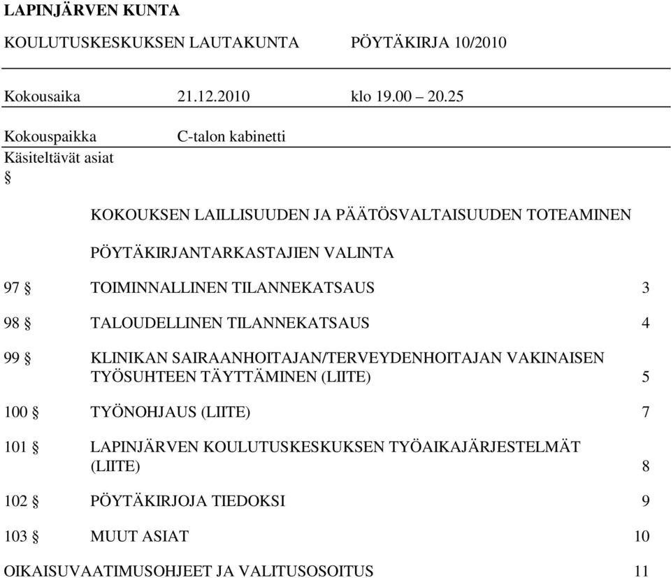 VALINTA 97 TOIMINNALLINEN TILANNEKATSAUS 3 98 TALOUDELLINEN TILANNEKATSAUS 4 99 KLINIKAN SAIRAANHOITAJAN/TERVEYDENHOITAJAN VAKINAISEN