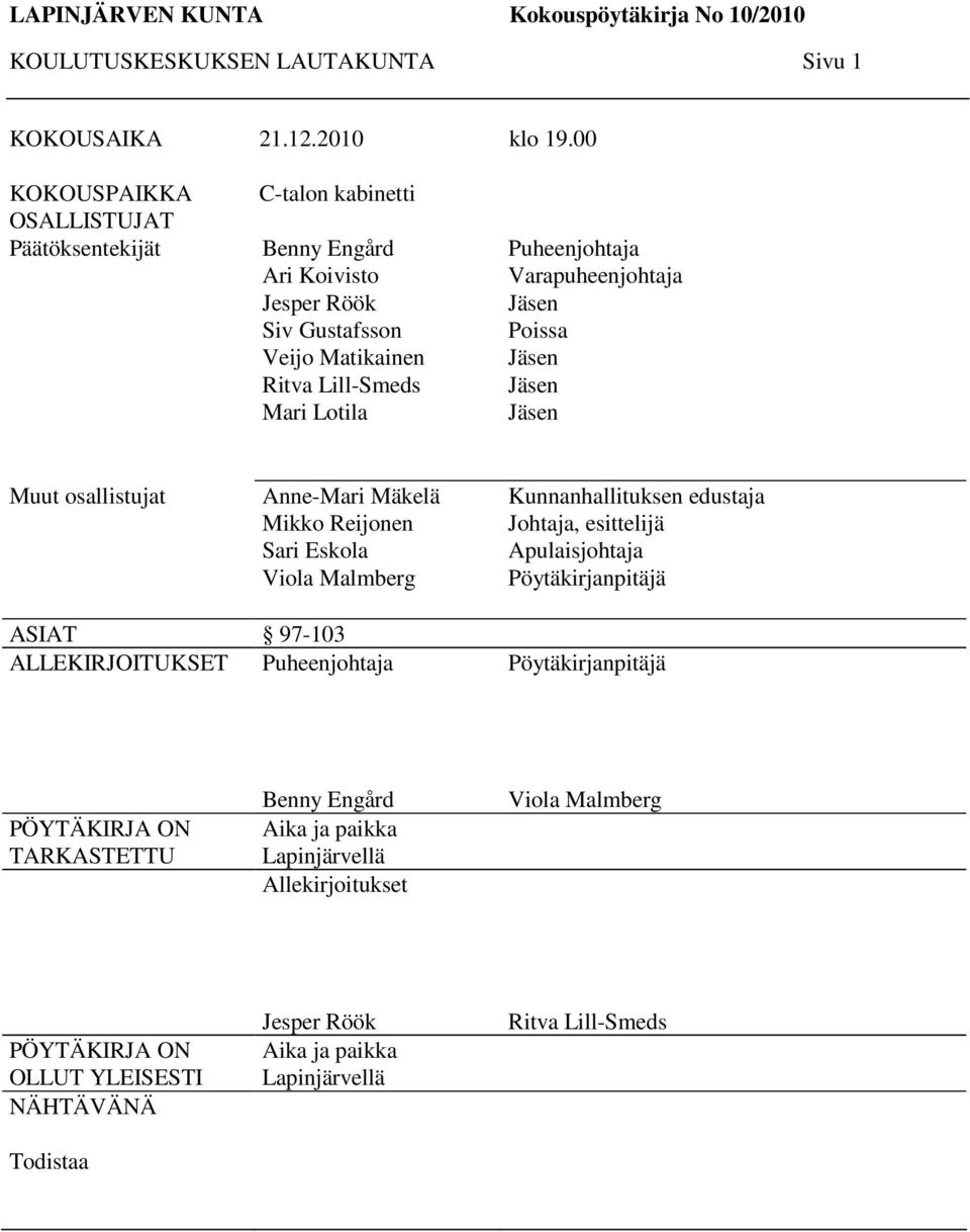 Varapuheenjohtaja Jäsen Poissa Jäsen Jäsen Jäsen Muut osallistujat Anne-Mari Mäkelä Mikko Reijonen Sari Eskola Viola Malmberg Kunnanhallituksen edustaja Johtaja, esittelijä