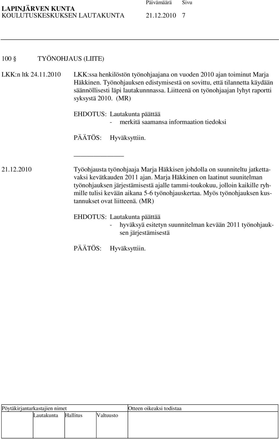 (MR) - merkitä saamansa informaation tiedoksi 21.12.2010 Työohjausta työnohjaaja Marja Häkkisen johdolla on suunniteltu jatkettavaksi kevätkauden 2011 ajan.
