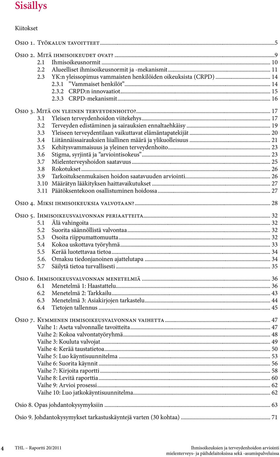 ... 17 3.1 Yleisen terveydenhoidon viitekehys... 17 3.2 Terveyden edistäminen ja sairauksien ennaltaehkäisy... 19 3.3 Yleiseen terveydentilaan vaikuttavat elämäntapatekijät... 20 3.