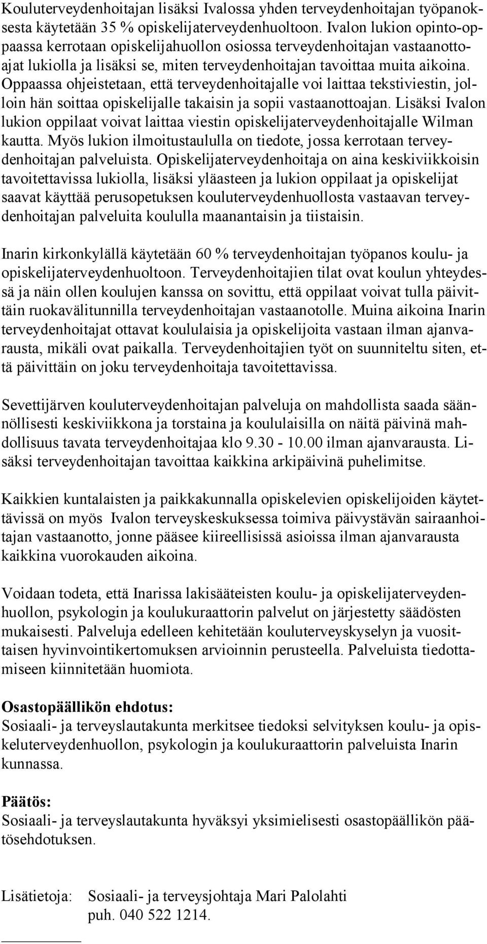 Op paassa oh jeiste taan, et tä ter vey denhoita jalle voi laittaa teksti viestin, jolloin hän soit taa opiskelijal le ta kaisin ja sopii vastaan otto ajan.