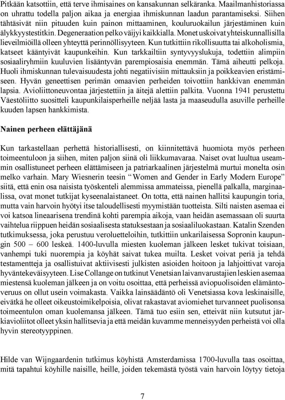 Monet uskoivat yhteiskunnallisilla lieveilmiöillä olleen yhteyttä perinnöllisyyteen. Kun tutkittiin rikollisuutta tai alkoholismia, katseet kääntyivät kaupunkeihin.