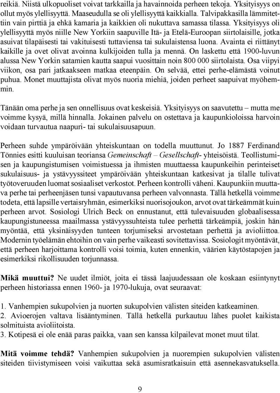 Yksityisyys oli ylellisyyttä myös niille New Yorkiin saapuville Itä- ja Etelä-Euroopan siirtolaisille, jotka asuivat tilapäisesti tai vakituisesti tuttaviensa tai sukulaistensa luona.