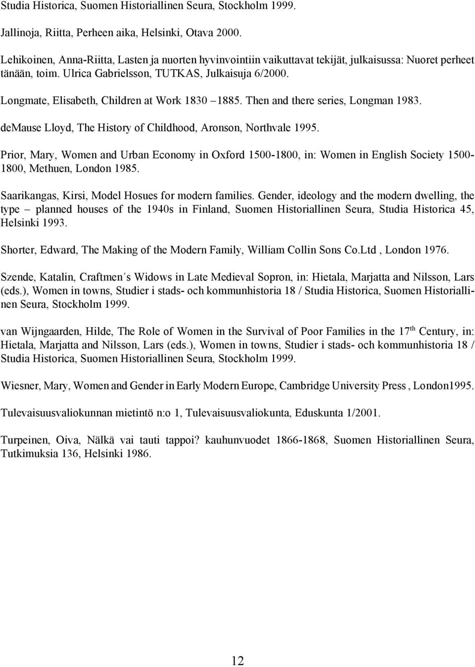 Longmate, Elisabeth, Children at Work 1830 1885. Then and there series, Longman 1983. demause Lloyd, The History of Childhood, Aronson, Northvale 1995.