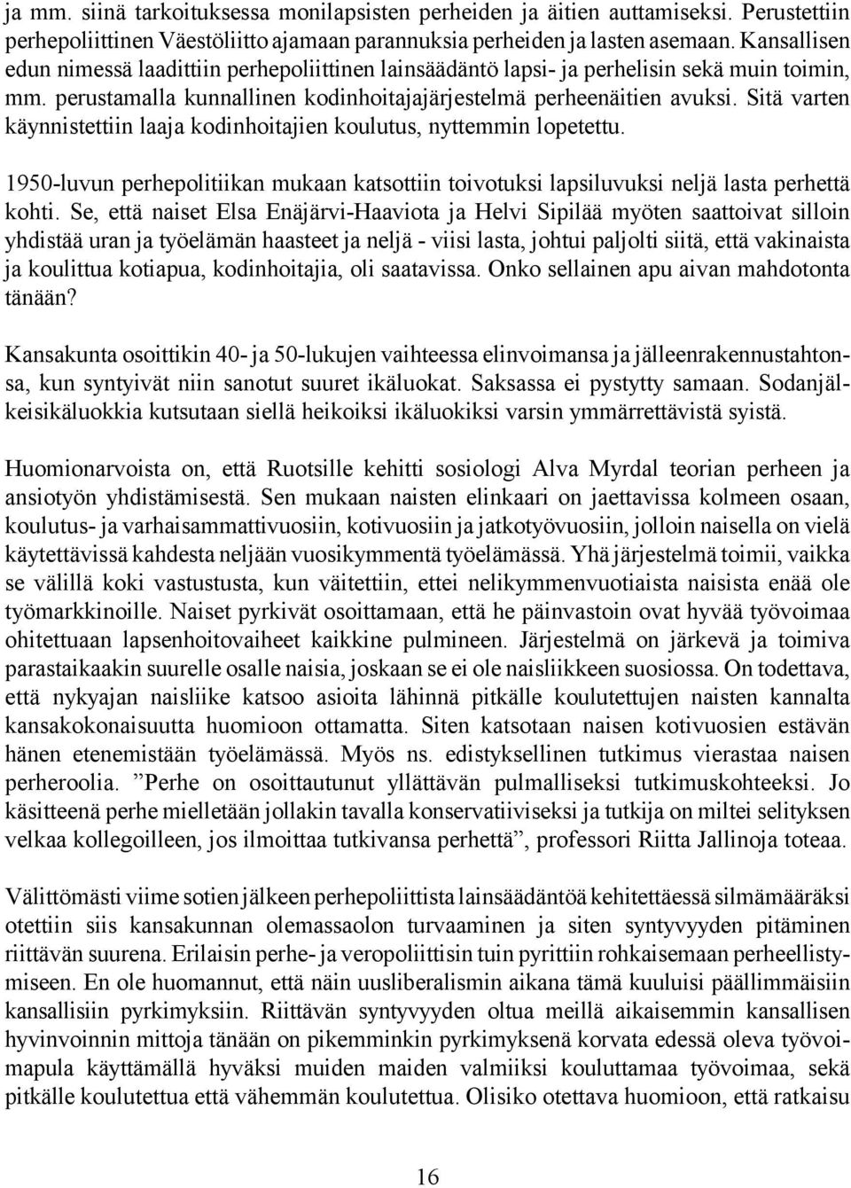 Sitä varten käynnistettiin laaja kodinhoitajien koulutus, nyttemmin lopetettu. 1950-luvun perhepolitiikan mukaan katsottiin toivotuksi lapsiluvuksi neljä lasta perhettä kohti.