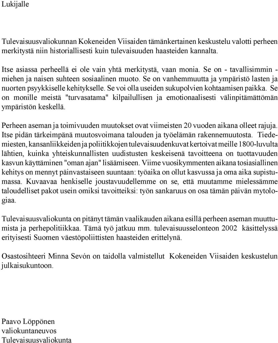 Se on vanhemmuutta ja ympäristö lasten ja nuorten psyykkiselle kehitykselle. Se voi olla useiden sukupolvien kohtaamisen paikka.