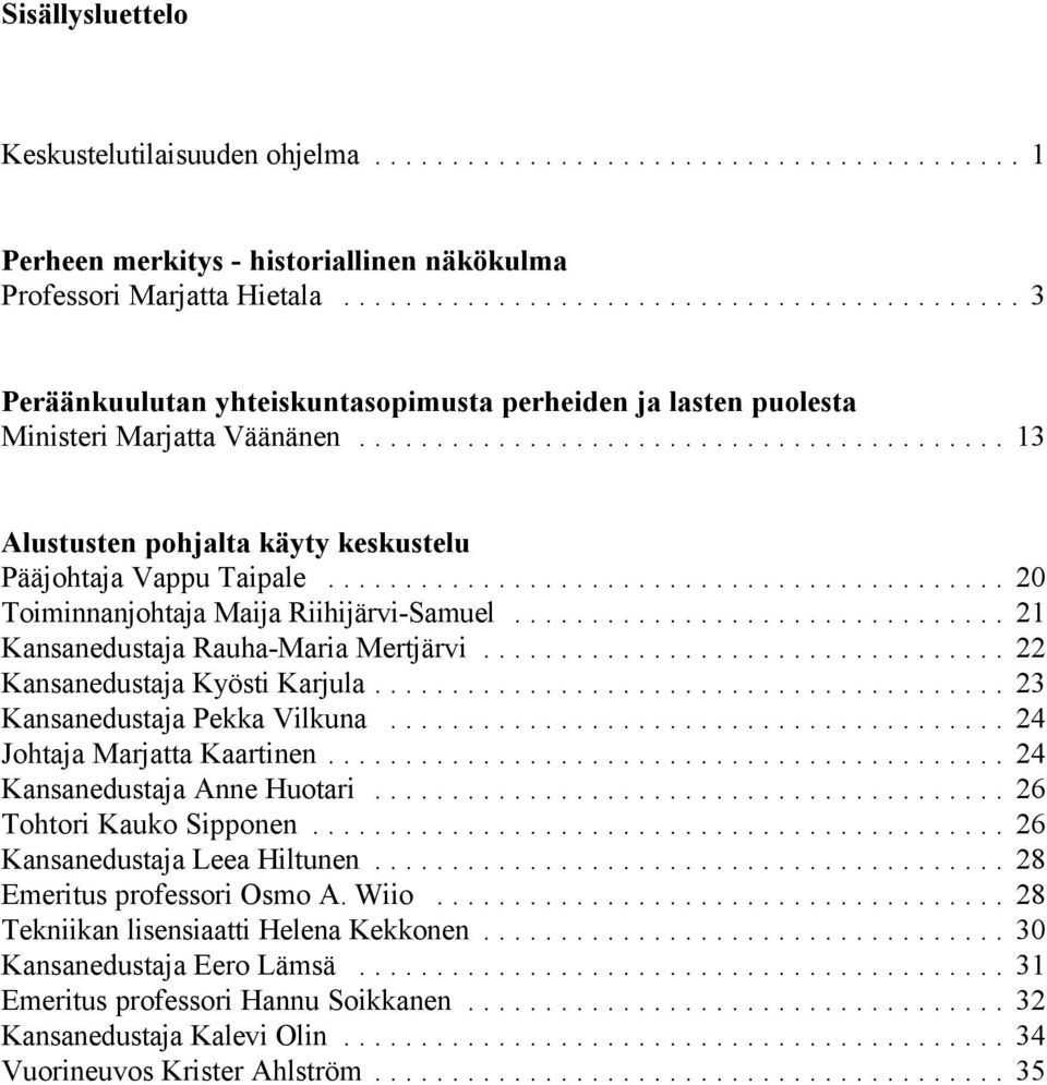 .. 20 Toiminnanjohtaja Maija Riihijärvi-Samuel... 21 Kansanedustaja Rauha-Maria Mertjärvi... 22 Kansanedustaja Kyösti Karjula... 23 Kansanedustaja Pekka Vilkuna... 24 Johtaja Marjatta Kaartinen.