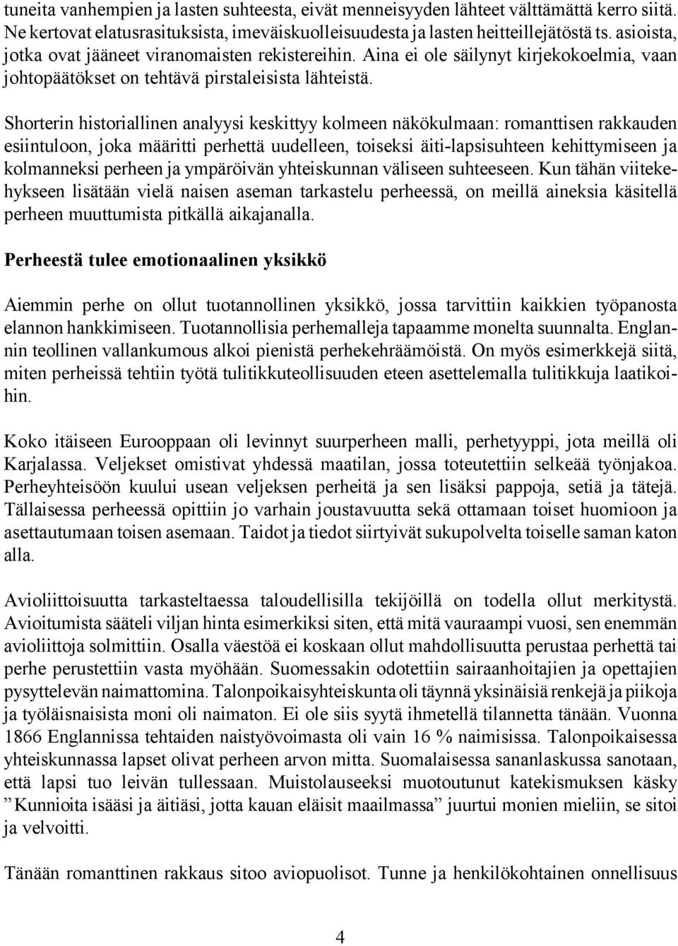 Shorterin historiallinen analyysi keskittyy kolmeen näkökulmaan: romanttisen rakkauden esiintuloon, joka määritti perhettä uudelleen, toiseksi äiti-lapsisuhteen kehittymiseen ja kolmanneksi perheen