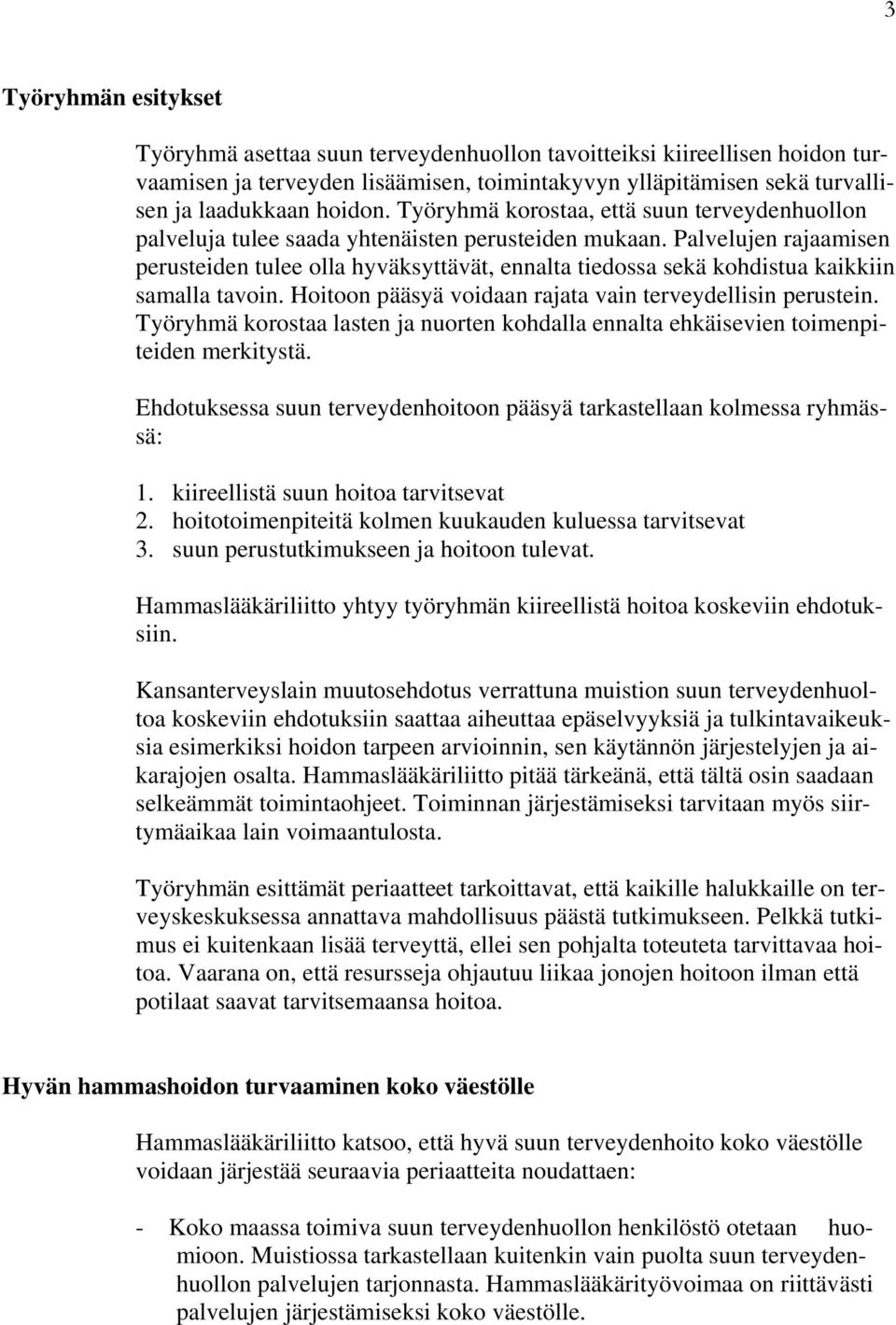 Palvelujen rajaamisen perusteiden tulee olla hyväksyttävät, ennalta tiedossa sekä kohdistua kaikkiin samalla tavoin. Hoitoon pääsyä voidaan rajata vain terveydellisin perustein.