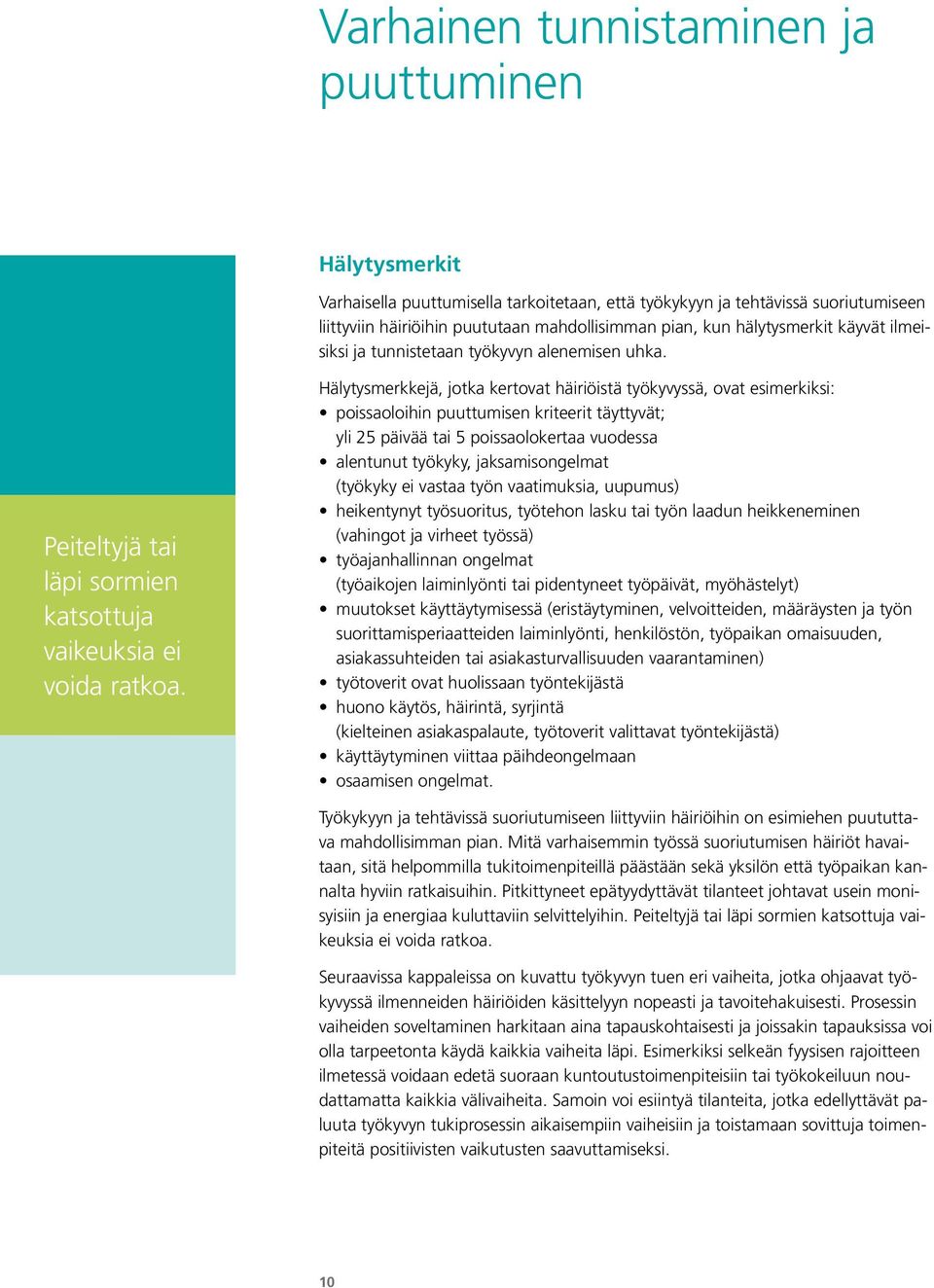 Hälytysmerkkejä, jotka kertovat häiriöistä työkyvyssä, ovat esimerkiksi: poissaoloihin puuttumisen kriteerit täyttyvät; yli 25 päivää tai 5 poissaolokertaa vuodessa alentunut työkyky,