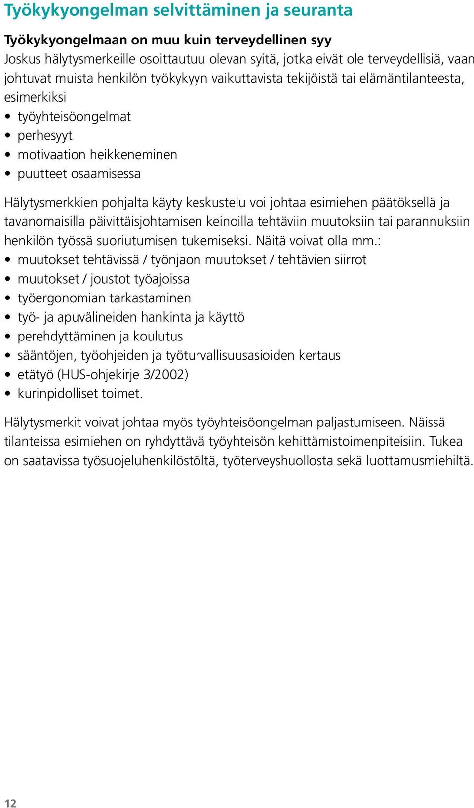 voi johtaa esimiehen päätöksellä ja tavanomaisilla päivittäisjohtamisen keinoilla tehtäviin muutoksiin tai parannuksiin henkilön työssä suoriutumisen tukemiseksi. Näitä voivat olla mm.