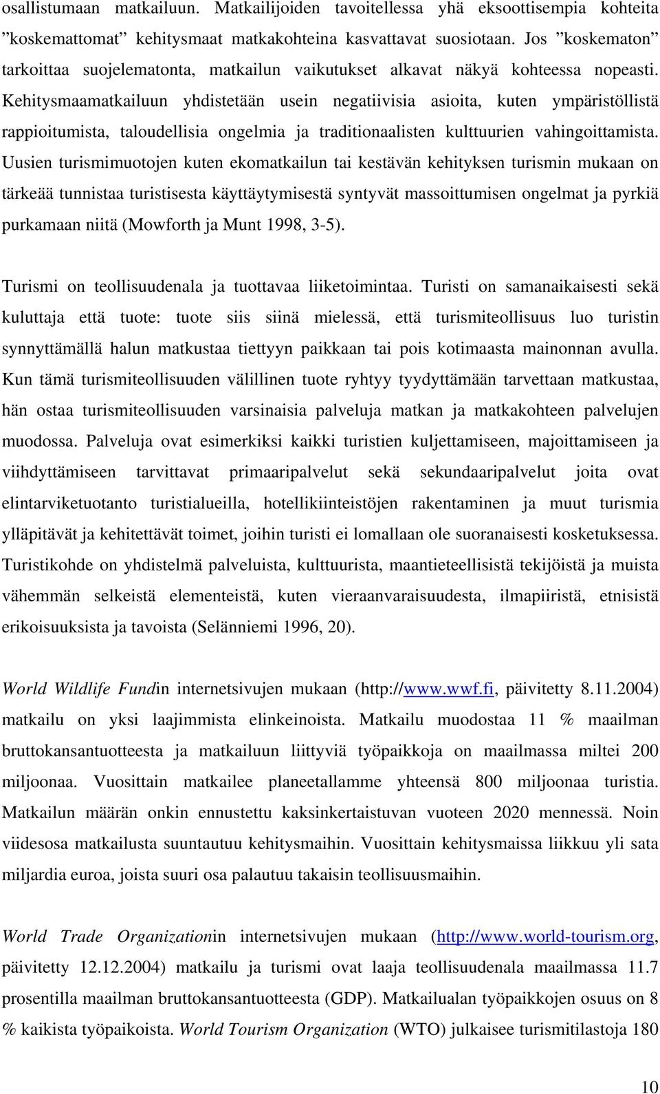 Kehitysmaamatkailuun yhdistetään usein negatiivisia asioita, kuten ympäristöllistä rappioitumista, taloudellisia ongelmia ja traditionaalisten kulttuurien vahingoittamista.