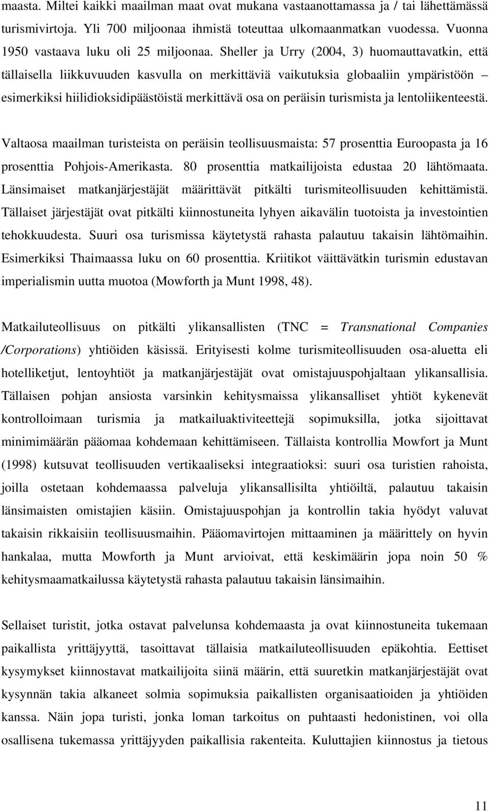 Sheller ja Urry (2004, 3) huomauttavatkin, että tällaisella liikkuvuuden kasvulla on merkittäviä vaikutuksia globaaliin ympäristöön esimerkiksi hiilidioksidipäästöistä merkittävä osa on peräisin