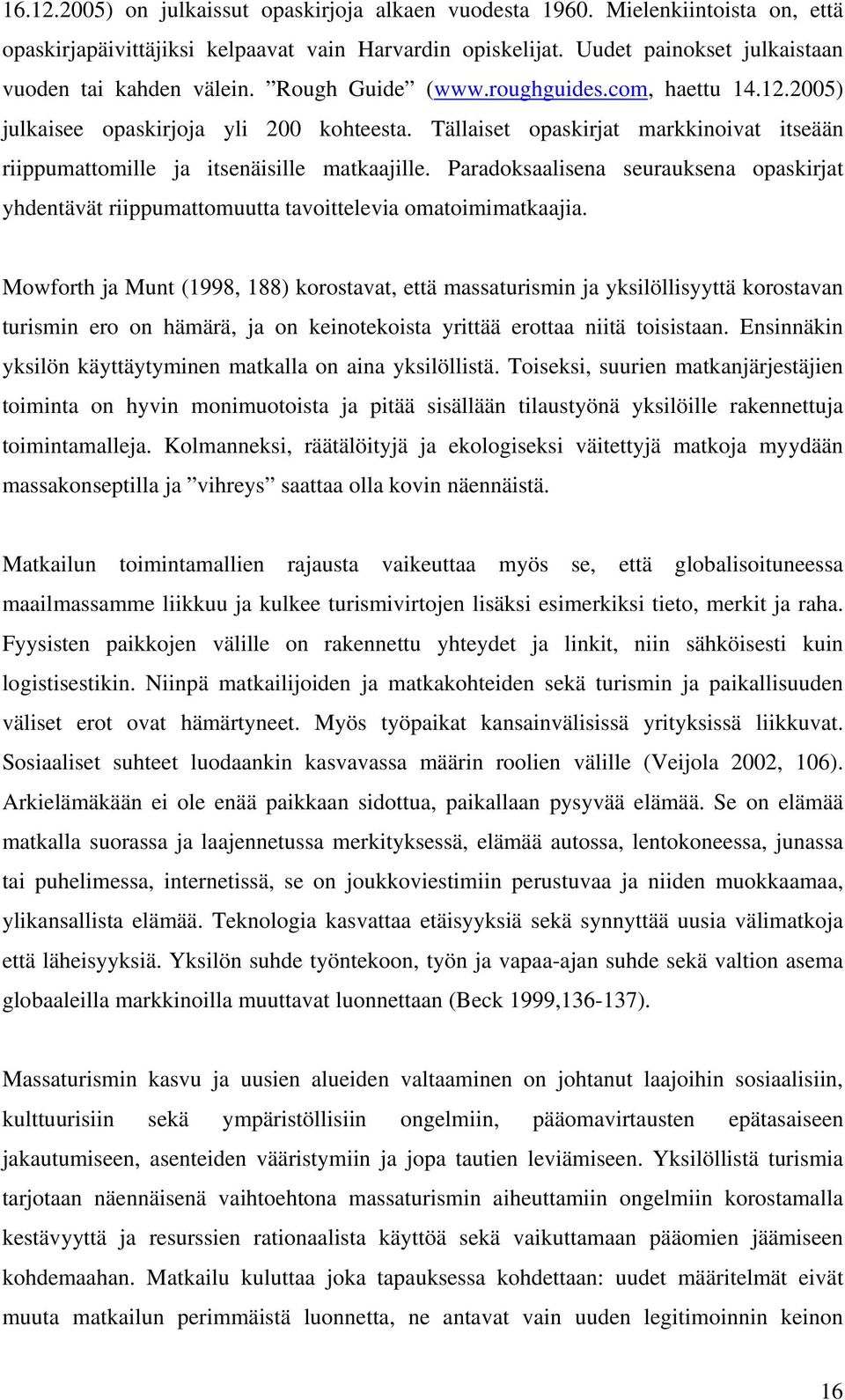 Paradoksaalisena seurauksena opaskirjat yhdentävät riippumattomuutta tavoittelevia omatoimimatkaajia.