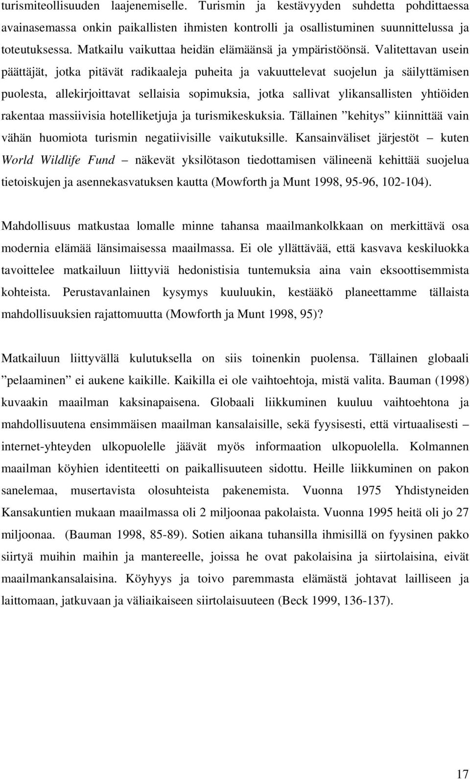 Valitettavan usein päättäjät, jotka pitävät radikaaleja puheita ja vakuuttelevat suojelun ja säilyttämisen puolesta, allekirjoittavat sellaisia sopimuksia, jotka sallivat ylikansallisten yhtiöiden