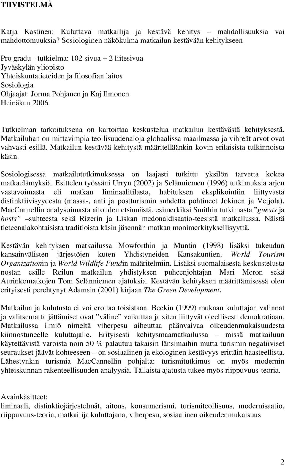 Pohjanen ja Kaj Ilmonen Heinäkuu 2006 Tutkielman tarkoituksena on kartoittaa keskustelua matkailun kestävästä kehityksestä.
