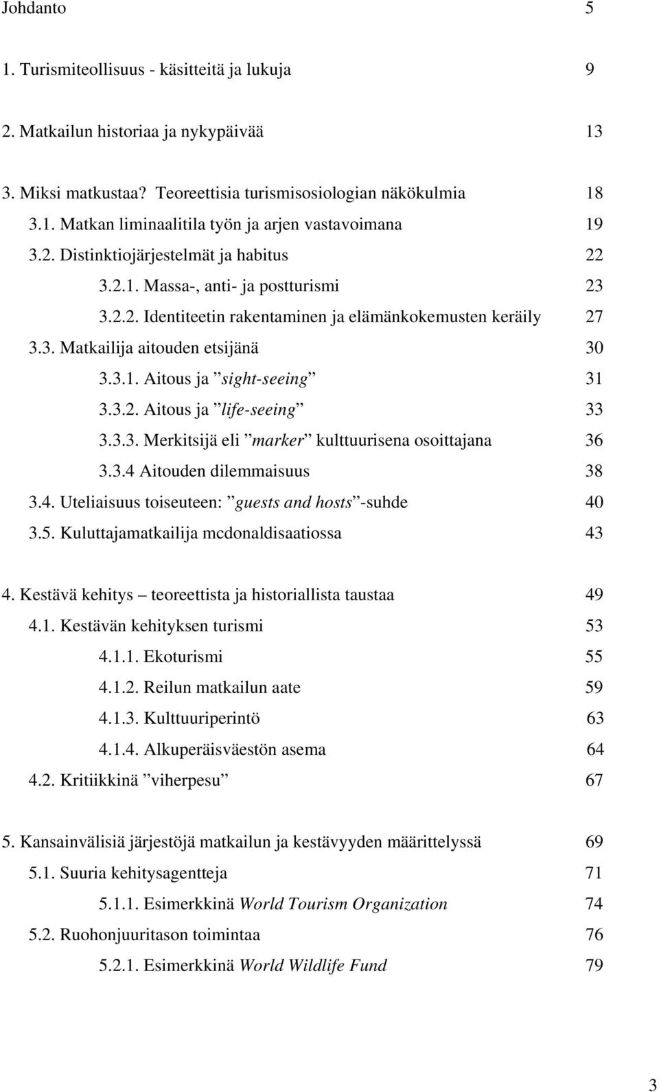 3.2. Aitous ja life-seeing 33 3.3.3. Merkitsijä eli marker kulttuurisena osoittajana 36 3.3.4 Aitouden dilemmaisuus 38 3.4. Uteliaisuus toiseuteen: guests and hosts -suhde 40 3.5.