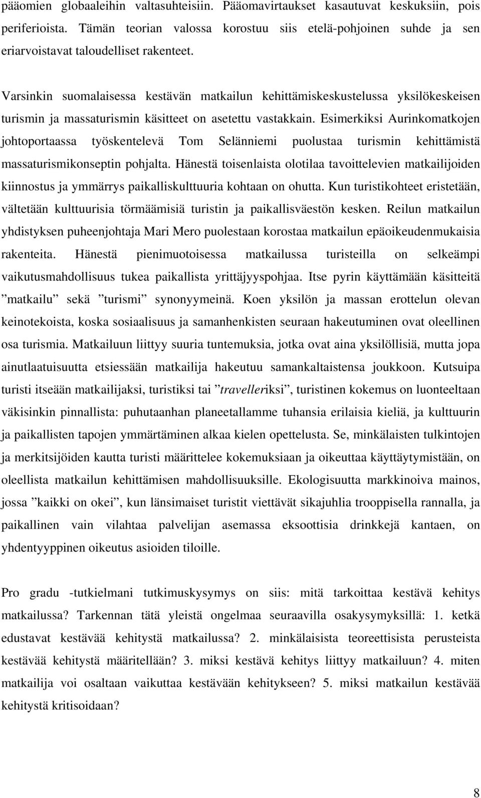 Varsinkin suomalaisessa kestävän matkailun kehittämiskeskustelussa yksilökeskeisen turismin ja massaturismin käsitteet on asetettu vastakkain.