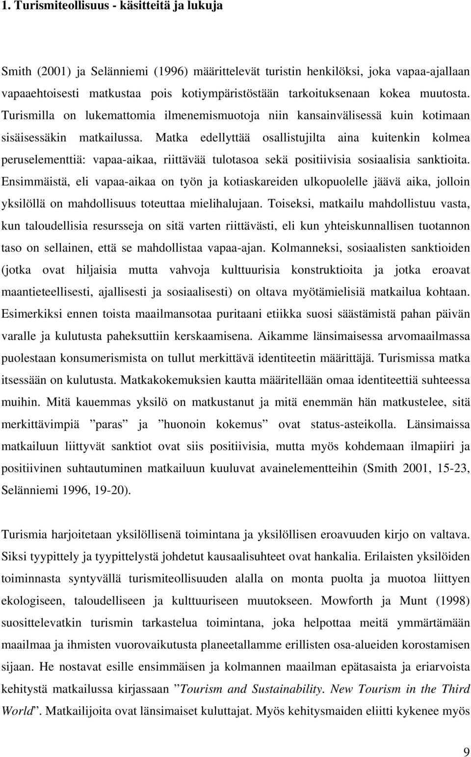 Matka edellyttää osallistujilta aina kuitenkin kolmea peruselementtiä: vapaa-aikaa, riittävää tulotasoa sekä positiivisia sosiaalisia sanktioita.