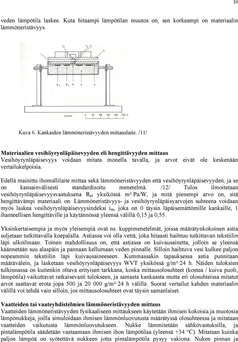 Edellä mainittu ihomallilaite mittaa sekä lämmöneristävyyden että vesihöyrynläpäisevyyden, ja se on kansainvälisesti standardisoitu menetelmä.