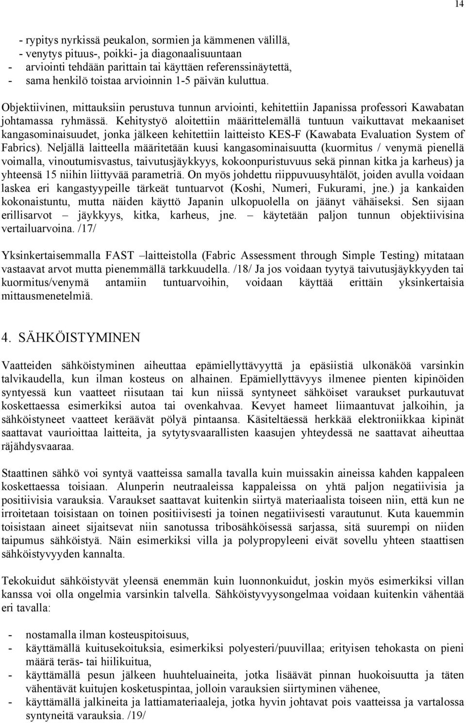 Kehitystyö aloitettiin määrittelemällä tuntuun vaikuttavat mekaaniset kangasominaisuudet, jonka jälkeen kehitettiin laitteisto KES-F (Kawabata Evaluation System of Fabrics).