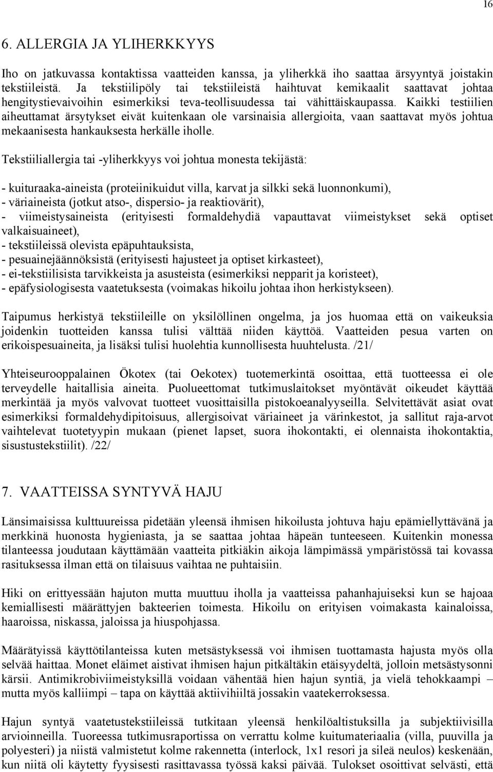 Kaikki testiilien aiheuttamat ärsytykset eivät kuitenkaan ole varsinaisia allergioita, vaan saattavat myös johtua mekaanisesta hankauksesta herkälle iholle.