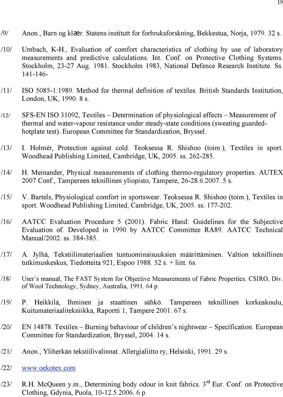 Stockholm 1983, National Defence Research Institute. Ss. 141-146- /11/ ISO 5085-1:1989. Method for thermal definition of textiles. British Standards Institution, London, UK, 1990. 8 s.