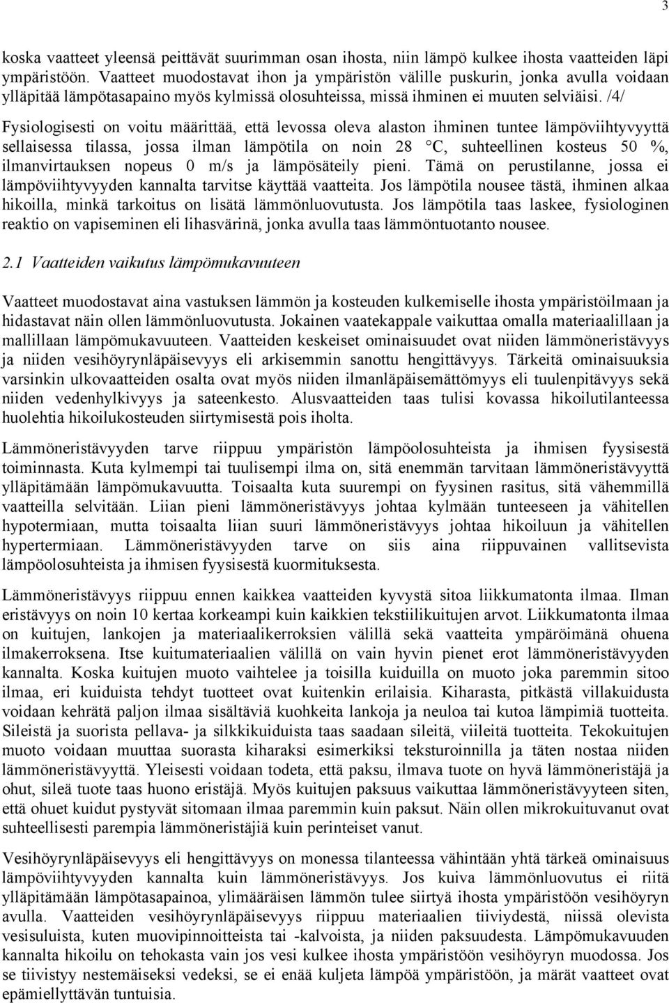 /4/ Fysiologisesti on voitu määrittää, että levossa oleva alaston ihminen tuntee lämpöviihtyvyyttä sellaisessa tilassa, jossa ilman lämpötila on noin 28 C, suhteellinen kosteus 50 %, ilmanvirtauksen