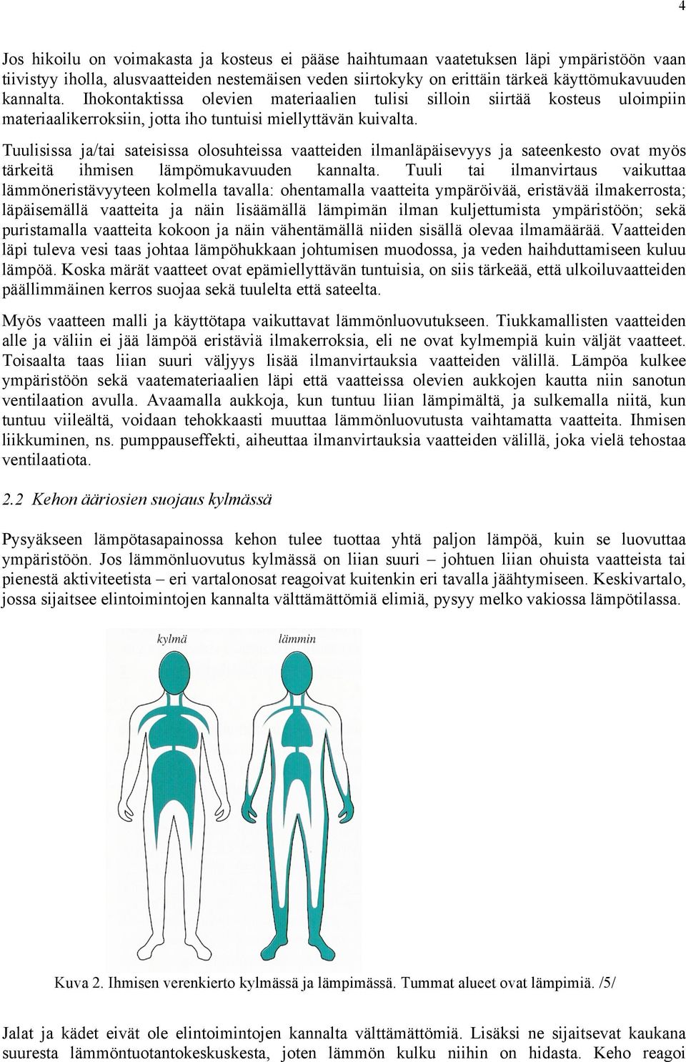 Tuulisissa ja/tai sateisissa olosuhteissa vaatteiden ilmanläpäisevyys ja sateenkesto ovat myös tärkeitä ihmisen lämpömukavuuden kannalta.