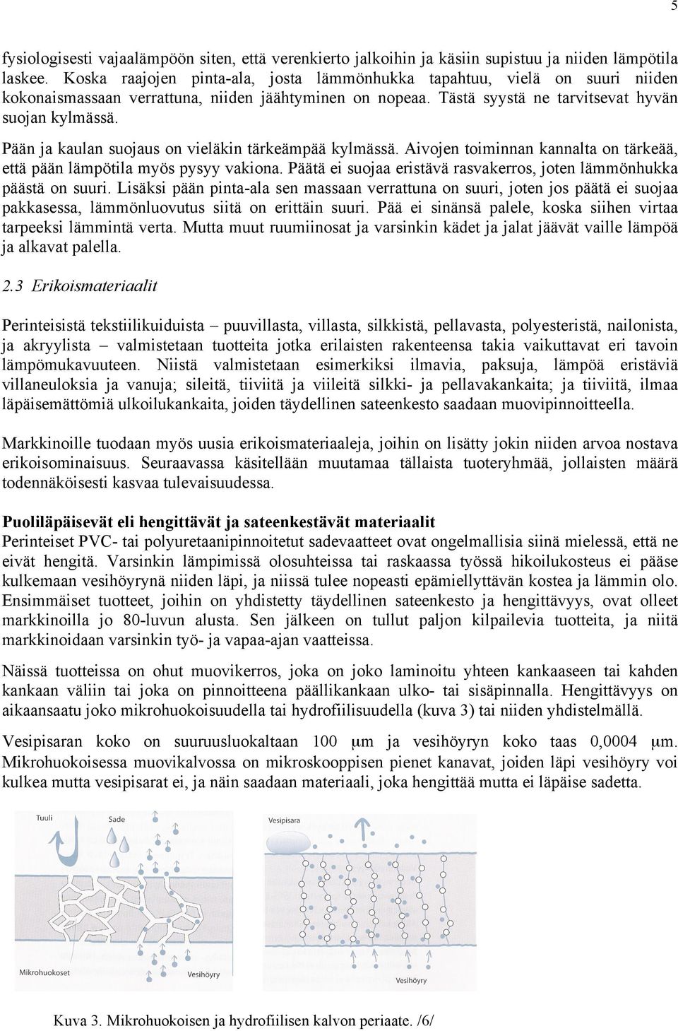 Pään ja kaulan suojaus on vieläkin tärkeämpää kylmässä. Aivojen toiminnan kannalta on tärkeää, että pään lämpötila myös pysyy vakiona.