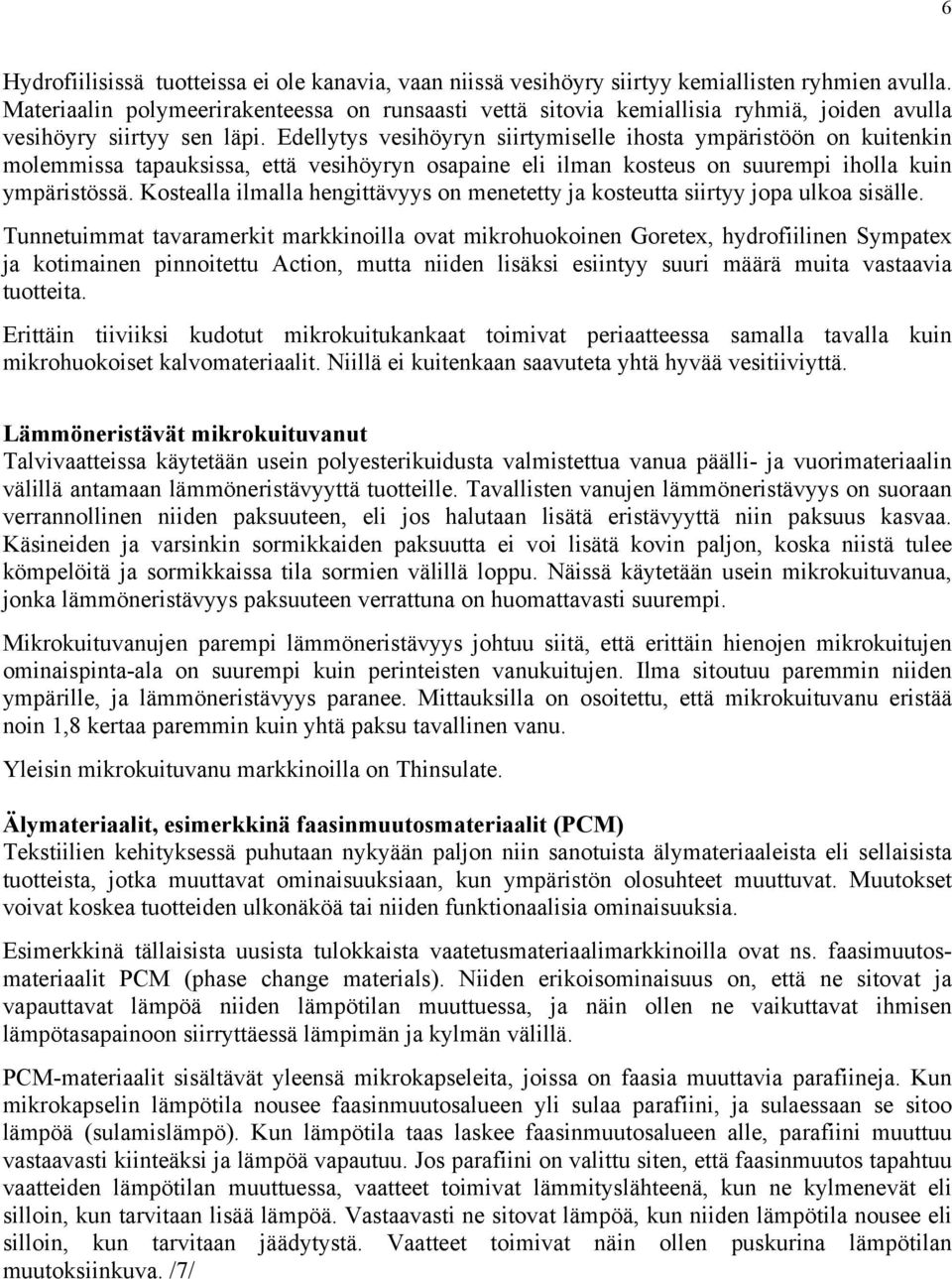 Edellytys vesihöyryn siirtymiselle ihosta ympäristöön on kuitenkin molemmissa tapauksissa, että vesihöyryn osapaine eli ilman kosteus on suurempi iholla kuin ympäristössä.