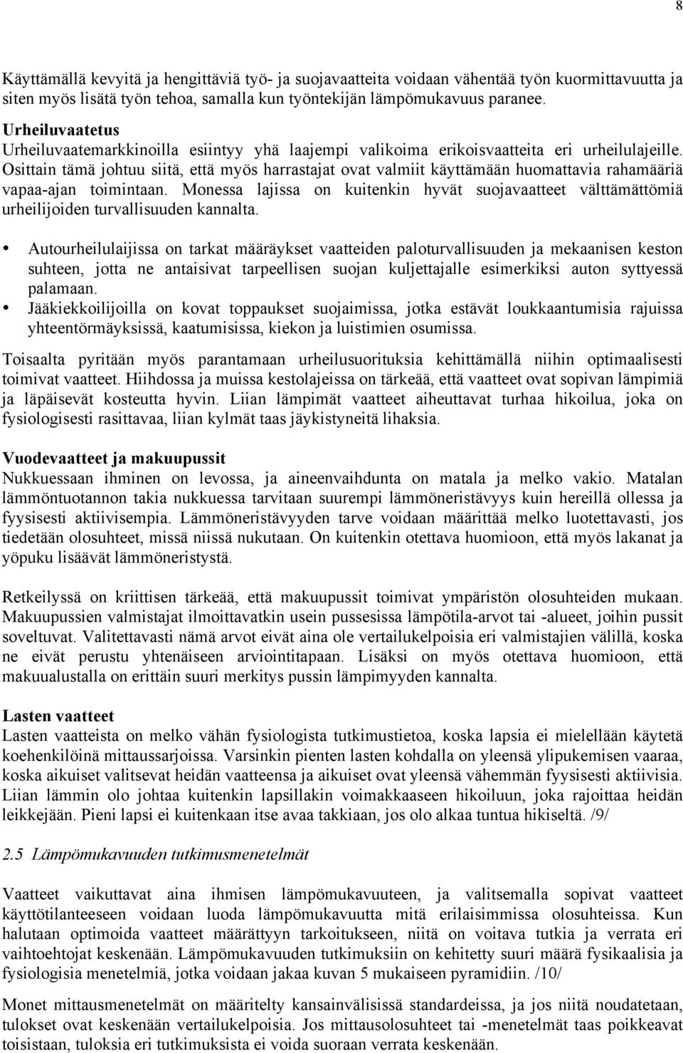 Osittain tämä johtuu siitä, että myös harrastajat ovat valmiit käyttämään huomattavia rahamääriä vapaa-ajan toimintaan.