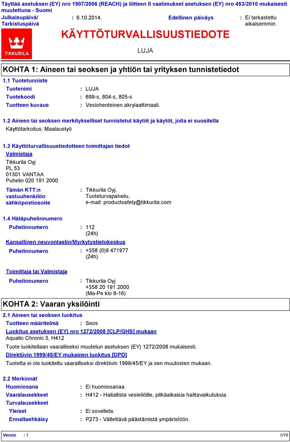 3 Käyttöturvallisuustiedotteen toimittajan tiedot Valmistaja Tikkurila Oyj PL 53 01301 VANTAA Puhelin 020 191 2000 Tämän KTTn vastuuhenkilön sähköpostiosoite Tikkurila Oyj, Tuoteturvapalvelu, email