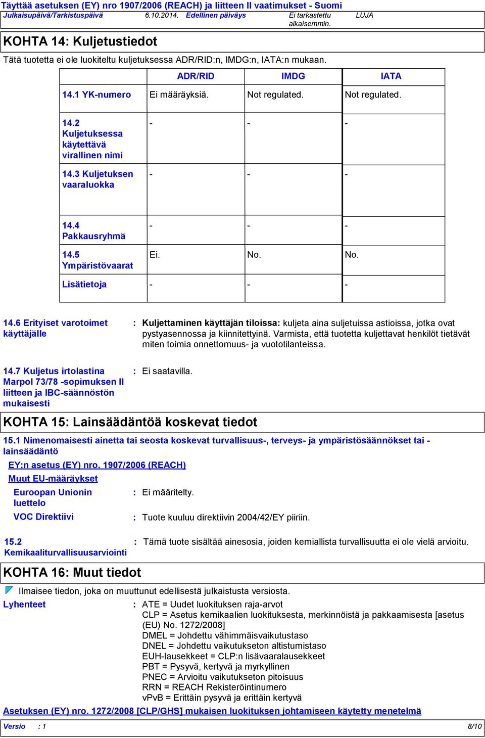 6 Erityiset varotoimet käyttäjälle Kuljettaminen käyttäjän tiloissa kuljeta aina suljetuissa astioissa, jotka ovat pystyasennossa ja kiinnitettyinä.