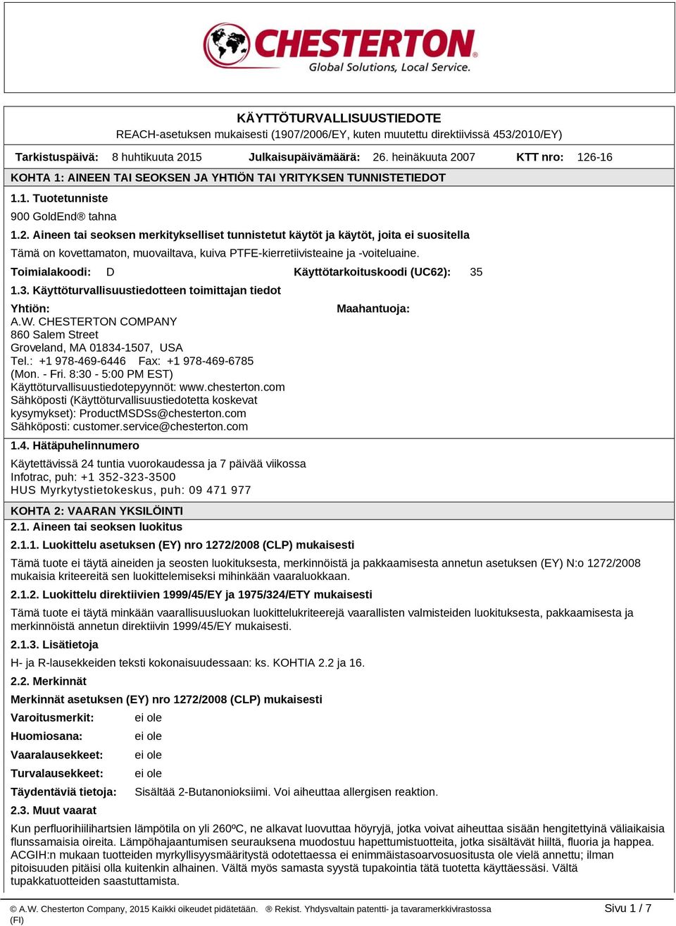 Toimialakoodi: D Käyttötarkoituskoodi (UC62): 35 1.3. Käyttöturvallisuustiedotteen toimittajan tiedot Yhtiön: A.W. CHESTERTON COMPANY 860 Salem Street Groveland, MA 01834-1507, USA Tel.