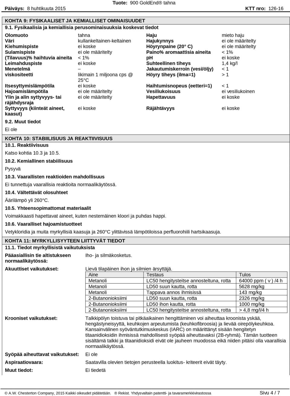 Sulamispiste määritelty Paino% aromaattisia aineita < 1% (Tilavuus)% haihtuvia aineita < 1% ph Leimahduspiste Suhteellinen tiheys 1,4 kg/l Menetelmä Jakautumiskerroin (vesi/öljy) < 1 viskositeetti