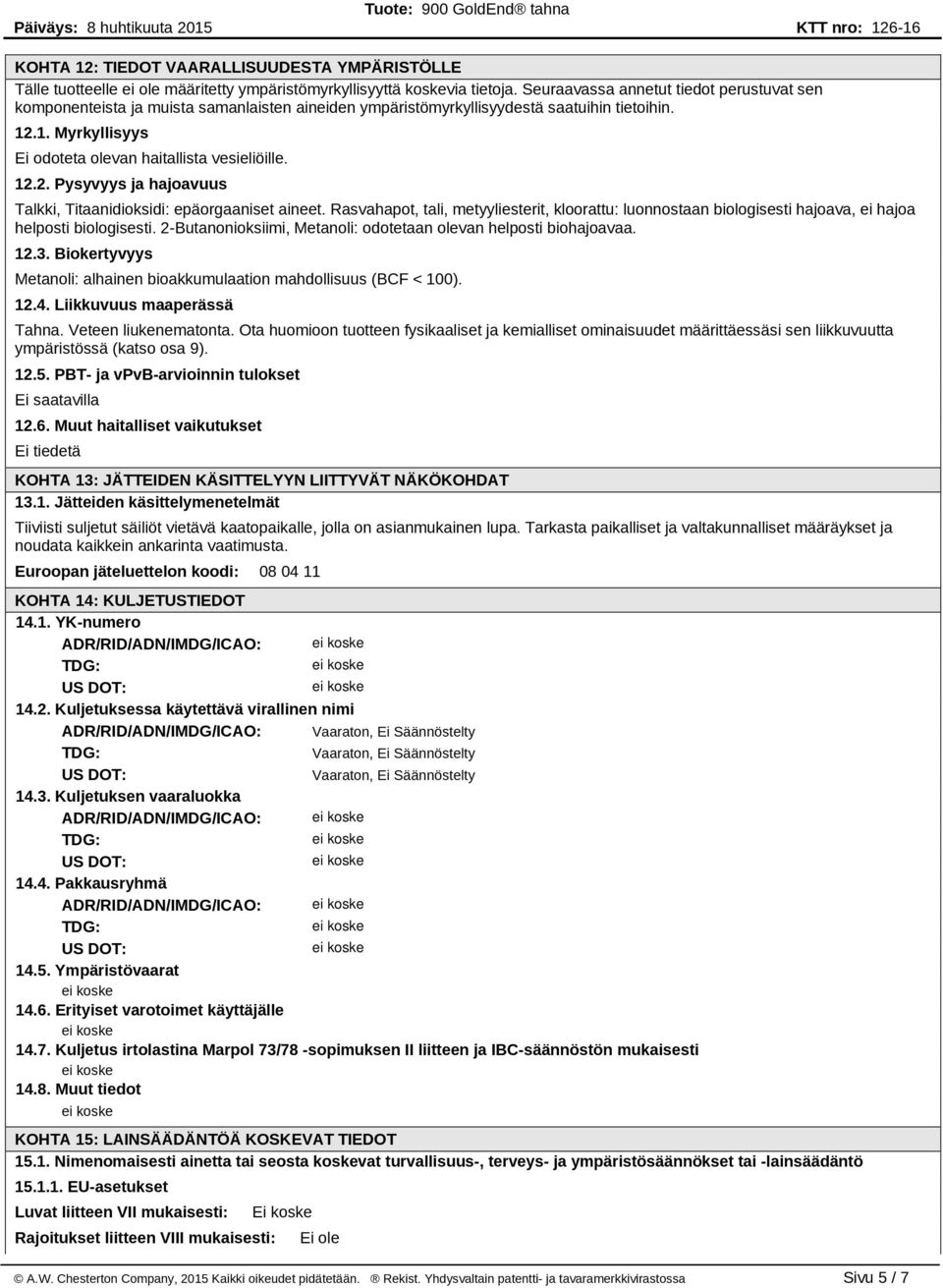 12.2. Pysyvyys ja hajoavuus Talkki, Titaanidioksidi: epäorgaaniset aineet. Rasvahapot, tali, metyyliesterit, kloorattu: luonnostaan biologisesti hajoava, ei hajoa helposti biologisesti.