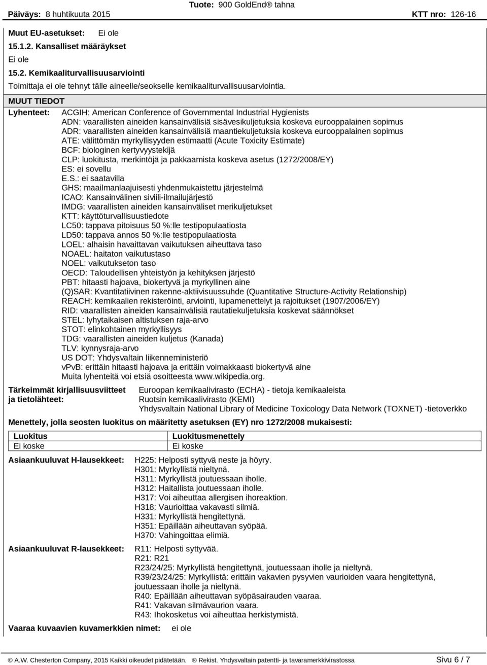 aineiden kansainvälisiä maantiekuljetuksia koskeva eurooppalainen sopimus ATE: välittömän myrkyllisyyden estimaatti (Acute Toxicity Estimate) BCF: biologinen kertyvyystekijä CLP: luokitusta,