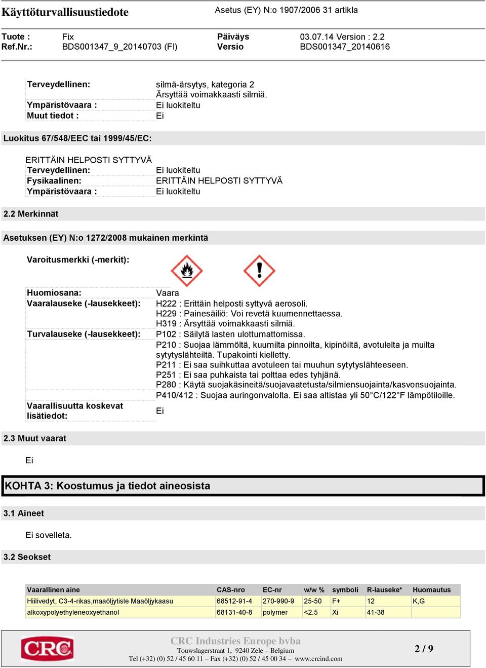 2.2 Merkinnät Asetuksen (EY) N:o 1272/2008 mukainen merkintä Varoitusmerkki (-merkit): Huomiosana: Vaaralauseke (-lausekkeet): Turvalauseke (-lausekkeet): Vaarallisuutta koskevat lisätiedot: Vaara