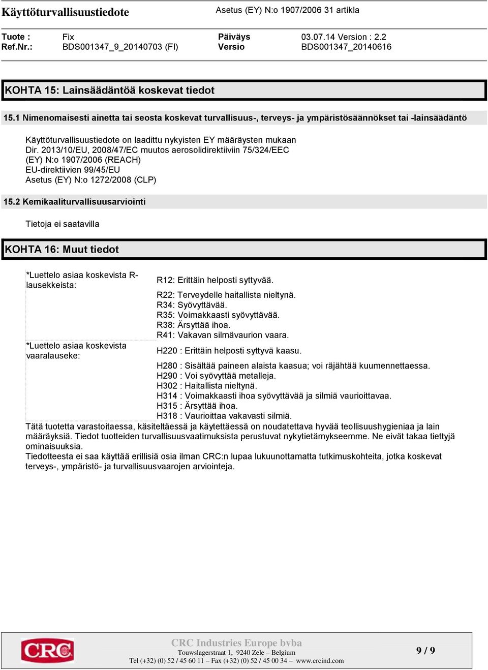 2013/10/EU, 2008/47/EC muutos aerosolidirektiiviin 75/324/EEC (EY) N:o 1907/2006 (REACH) EU-direktiivien 99/45/EU Asetus (EY) N:o 1272/2008 (CLP) 15.