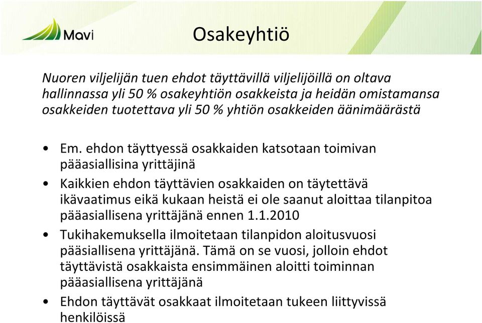 ehdon täyttyessä osakkaiden katsotaan toimivan pääasiallisina yrittäjinä Kaikkien ehdon täyttävien osakkaiden on täytettävä ikävaatimus eikä kukaan heistä ei ole saanut