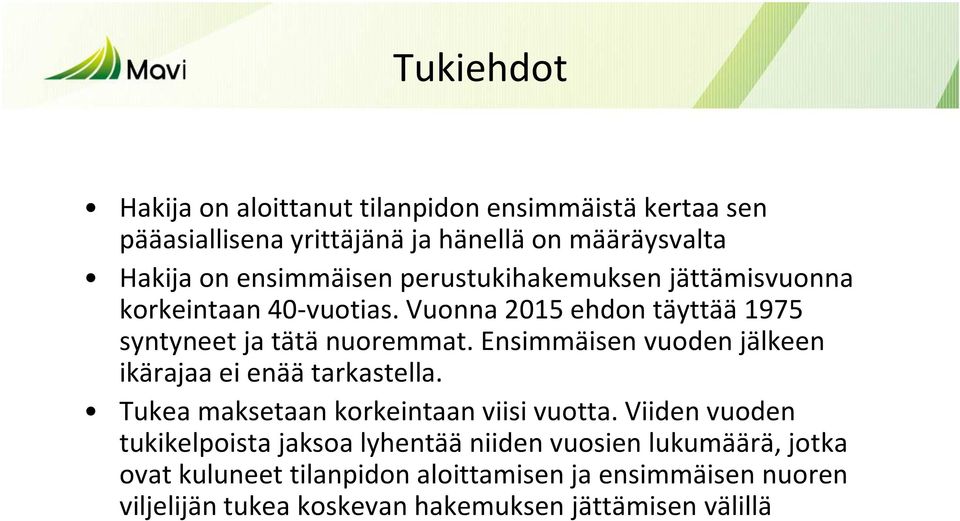 Ensimmäisen vuoden jälkeen ikärajaa ei enää tarkastella. Tukea maksetaan korkeintaan viisi vuotta.
