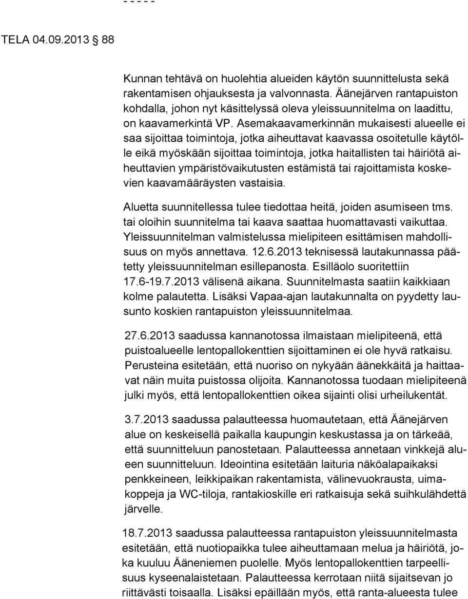 Asema kaava merkinnän mukai sesti alu eelle ei saa si joit taa toimin toja, jotka ai heut tavat kaa vassa osoi te tulle käytölle eikä myös kään sijoit taa toi min toja, jotka haital lis ten tai