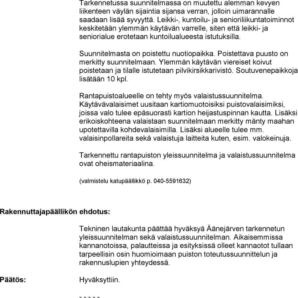 Suunnitelmasta on poistettu nuotiopaikka. Poistettava puusto on merkitty suunnitelmaan. Ylemmän käytävän viereiset koivut poistetaan ja tilalle istutetaan pilvikirsikkarivistö.