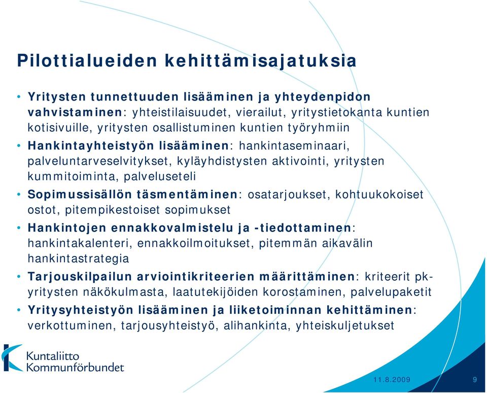 osatarjoukset, kohtuukokoiset ostot, pitempikestoiset sopimukset Hankintojen ennakkovalmistelu ja -tiedottaminen: hankintakalenteri, ennakkoilmoitukset, pitemmän aikavälin hankintastrategia