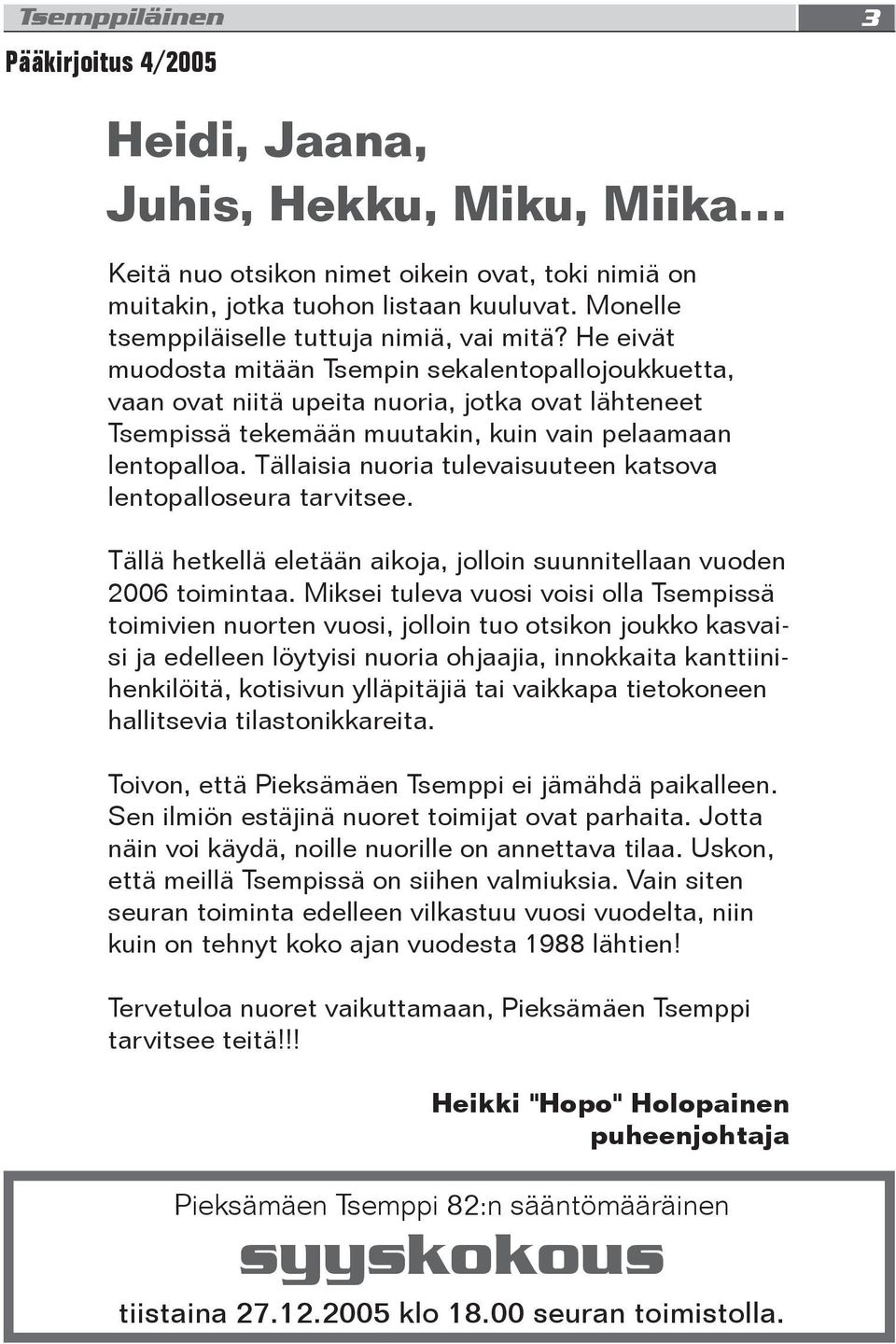 He eivät muodosta mitään Tsempin sekalentopallojoukkuetta, vaan ovat niitä upeita nuoria, jotka ovat lähteneet Tsempissä tekemään muutakin, kuin vain pelaamaan lentopalloa.